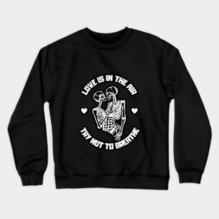 Love is in the air, try not to breathe Crewneck Sweatshirt